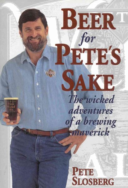 Beer for Pete's Sake: The Wicked Adventures of a Brewing Maverick cover
