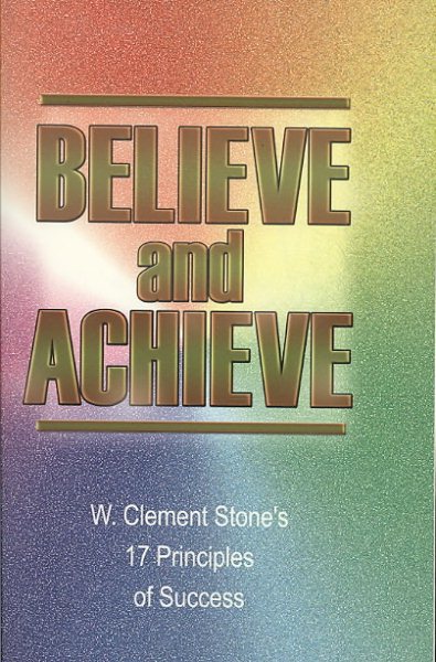 Believe and Achieve: W. Clement Stone's 17 Principles of Success cover