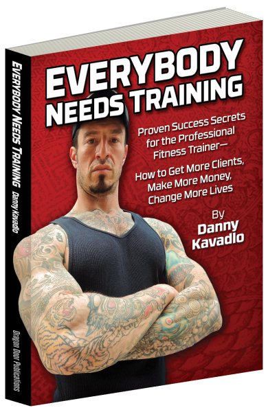 Everybody Needs Training: Proven Success Secrets for the Professional Fitness Trainerâ€”How to Get More Clients, Make More Money, Change More Lives cover