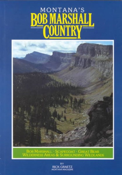 Montana's Bob Marshall Country: The Bob Marshall, Scapegoat, Great Bear Wilderness Areas and Surrouding Wildlands (Montana Geographic Series) cover