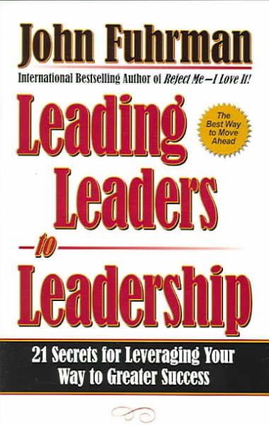 Leading Leaders to Leadership: 21 Secrets for Leveraging Your Way to Greater Success cover