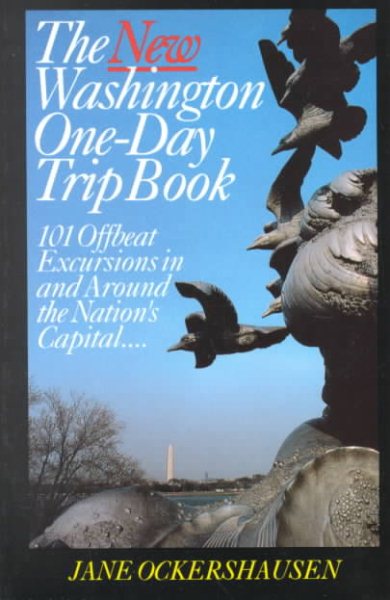The New Washington One-Day Trip Book: 101 Offbeat Excursions in and Around the Nations Capital