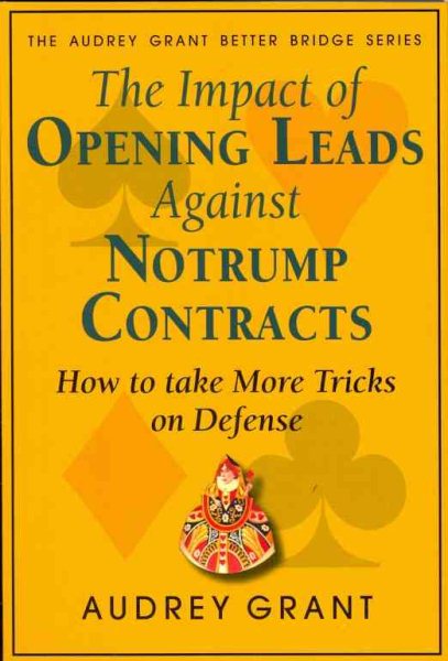The Impact of Opening Leads Against No Trump Contracts: How to Take More Tricks on Defense (Audrey Grant Bookmark Series) cover