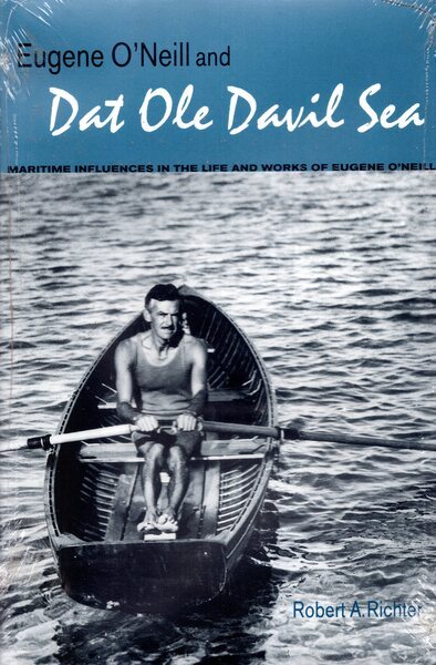 Eugene O'Neill And "Dat Ole Davil Sea": Maritime Influences in the Life and Works of Eugene O'Neill cover