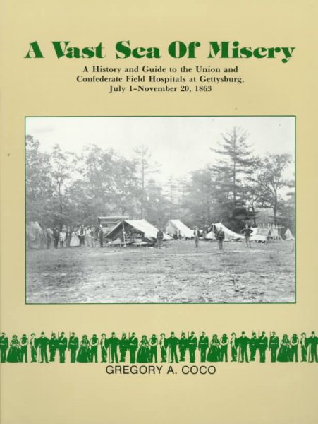 A Vast Sea of Misery: A History and Guide to the Union and Confederate Field Hospitals at Gettysburg, July 1-November 20, 1863 cover