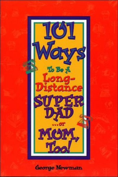 101 Ways to be a Long-Distance Super-Dad ...or Mom, Too! cover
