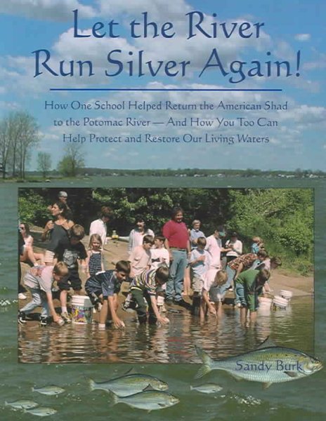 Let the River Run Silver Again!: How One School Helped Return the American Shad to the Potomac River And How You Too Can Help Protect And Restore Our Living Waters cover