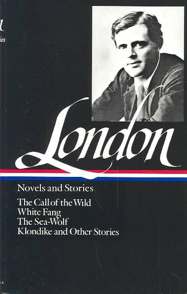 Jack London : Novels and Stories : Call of the Wild / White Fang / The Sea-Wolf / Klondike and Other Stories (Library of America) cover