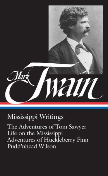 Mark Twain : Mississippi Writings : Tom Sawyer, Life on the Mississippi, Huckleberry Finn, Pudd'nhead Wilson (Library of America)