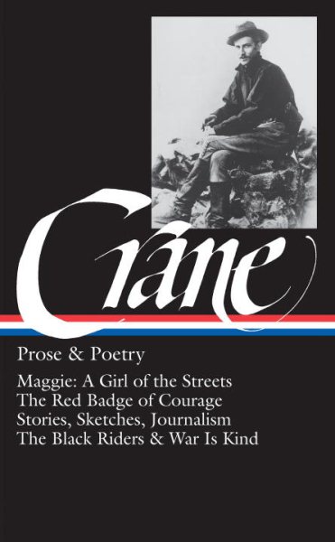 Prose and Poetry: Maggie, A Girl of the Streets / The Red Badge of Courage / Stories, Sketches and Journalism / The Black Riders and War is Kind cover