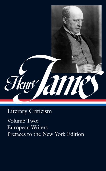 Henry James: Literary Criticism French Writers; Other European Writers; The Prefaces to the New York Edition
