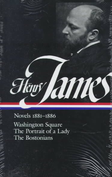 Henry James : Novels 1881-1886: Washington Square, The Portrait of a Lady, The Bostonians (Library of America) cover