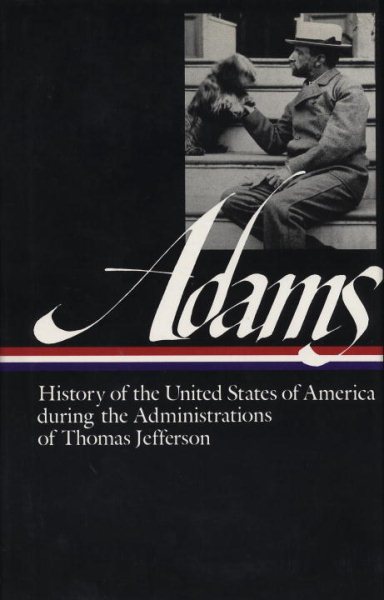 History of the United States of America During the Administrations of Thomas Jefferson (Library of America Series) (Library of America Henry Adams Edition) cover