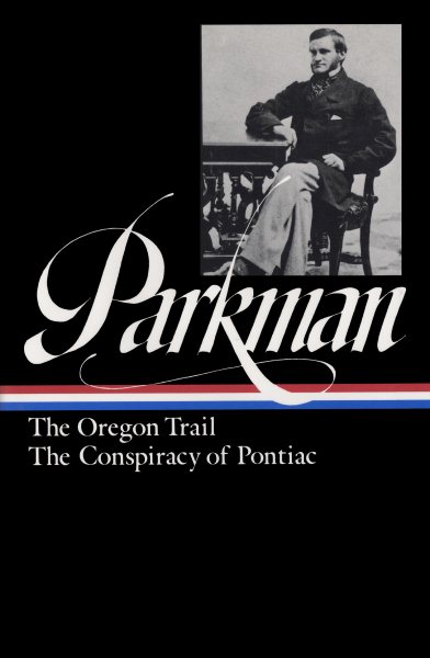 Francis Parkman : The Oregon Trail / The Conspiracy of Pontiac (The Library of America) cover