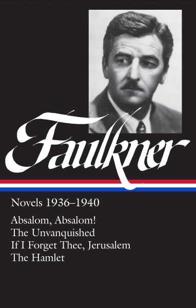 William Faulkner : Novels 1936-1940 : Absalom, Absalom! / The Unvanquished / If I Forget Thee, Jerusalem / The Hamlet (Library of America) cover