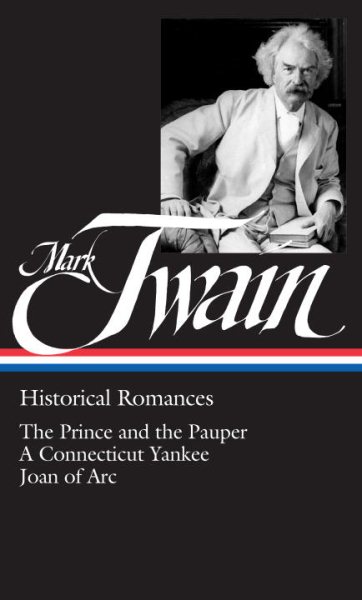Mark Twain : Historical Romances : Prince & the Pauper / Connecticut Yankee in King Arthur's Court / Personal Recollections of Joan of Arc (Library of America) cover