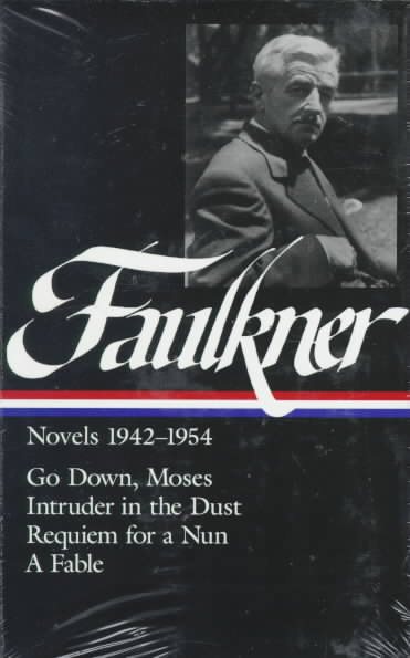 William Faulkner : Novels 1942-1954 : Go Down, Moses / Intruder in the Dust / Requiem for a Nun / A Fable (Library of America) cover