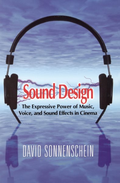 Sound Design: The Expressive Power of Music, Voice and Sound Effects in Cinema cover