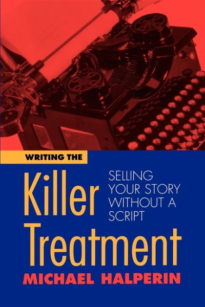 Writing the Killer Treatment: Selling Your Story Without a Script cover