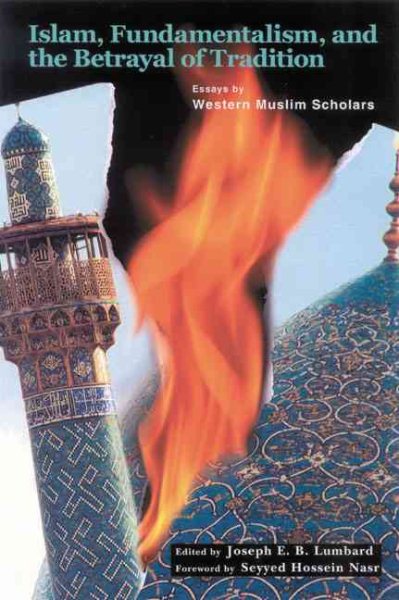 Islam, Fundamentalism, and the Betrayal of Tradition: Essays by Western Muslim Scholars (Perennial Philosophy) cover