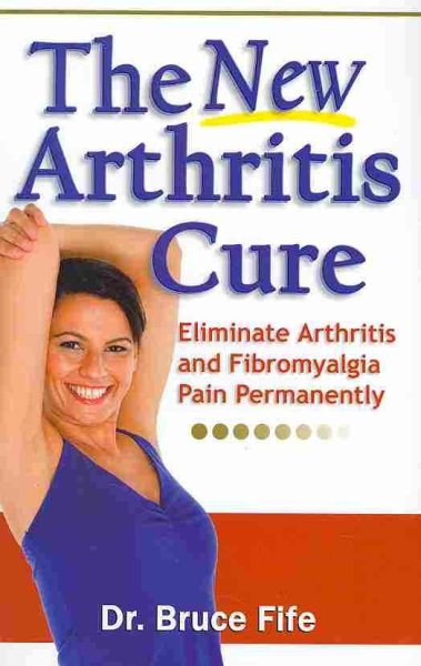 The New Arthritis Cure: Eliminate Arthritis and Fibromyalgia Pain Permanently cover