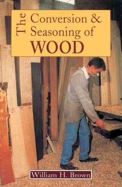 The Conversion and Seasoning of Wood: A Guide to Principles and Practice cover