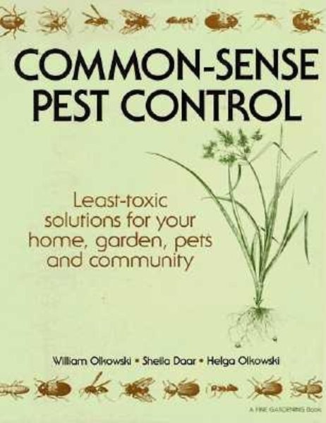Common-Sense Pest Control: Least-Toxic Solutions for Your Home, Garden, Pets and Community cover