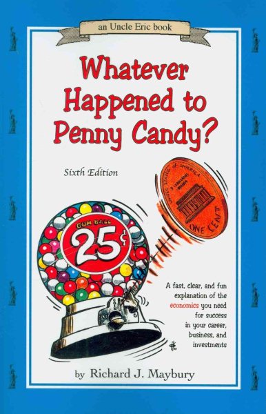 Whatever Happened to Penny Candy? A Fast, Clear, and Fun Explanation of the Economics You Need For Success in Your Career, Business, and Investments (An Uncle Eric Book) cover