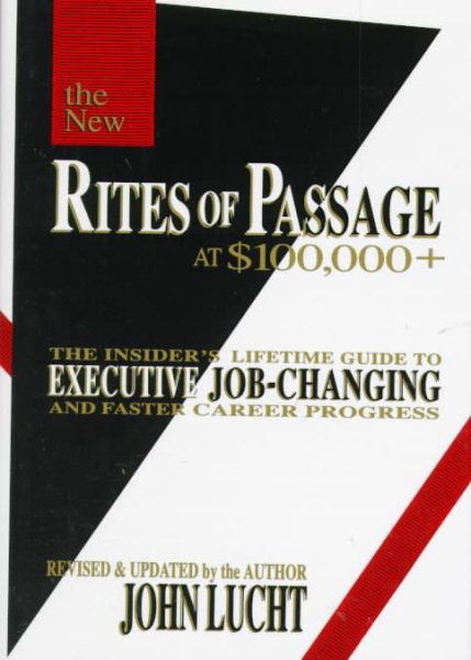 The New Rites of Passage at $100,000 +: The Insider's Lifetime Guide to Executive Job-Changing and Faster Career Progress