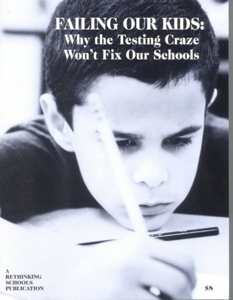 Failing Our Kids: Why the Testing Craze Won't Fix Our Schools cover