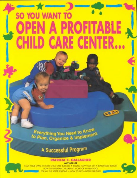 So You Want to Open a Profitable Child Care Center, 1e cover