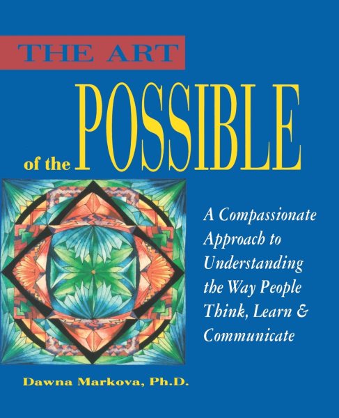 The Art of the Possible: A Compassionate Approach to Understanding the Way People Think, Learn and Communicate cover