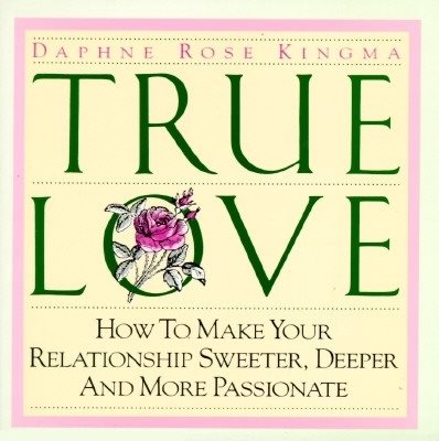 True Love: How to Make Your Relationship Sweeter, Deeper and More Passionate cover