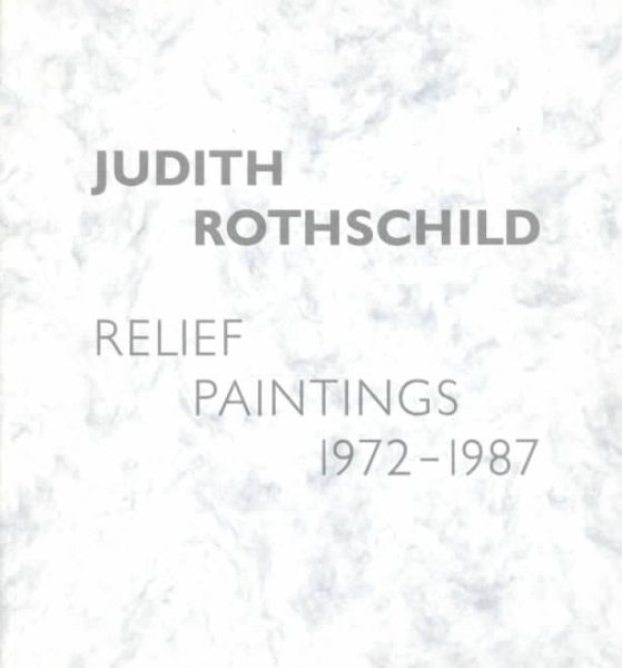 Judith Rothschild: Relief Paintings, 1972-1987 cover