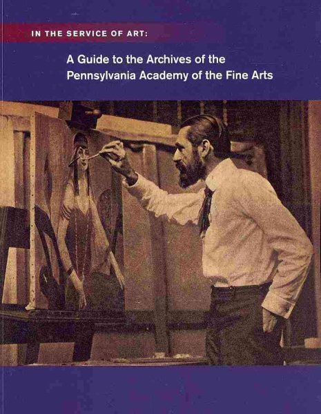 In the Service of Art: A Guide to the Archives of the Pennsylvania Academy of the Fine Arts cover