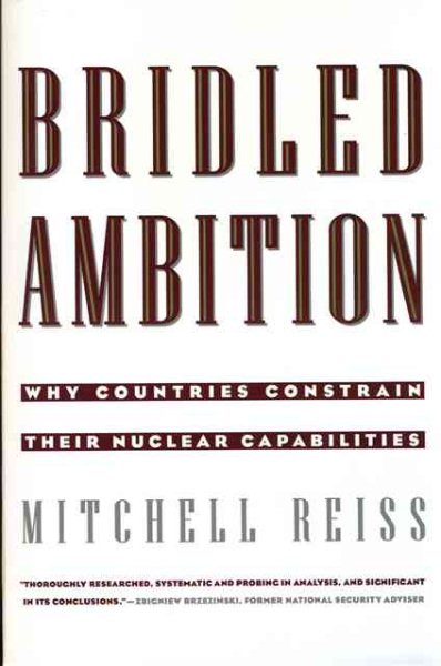 Bridled Ambition: Why Countries Constrain Their Nuclear Capabilities (Woodrow Wilson Center Special Studies)
