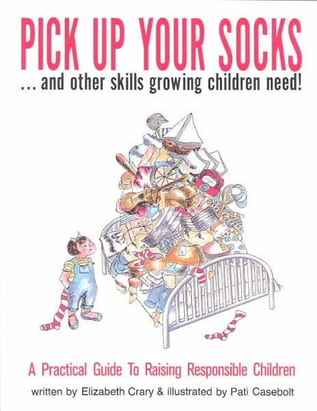 Pick Up Your Socks . . . and Other Skills Growing Children Need!: A Practical Guide to Raising Responsible Children cover