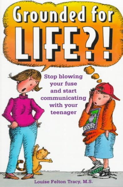 Grounded for Life?!: Stop Blowing Your Fuse and Start Communicating with Your Teenager cover