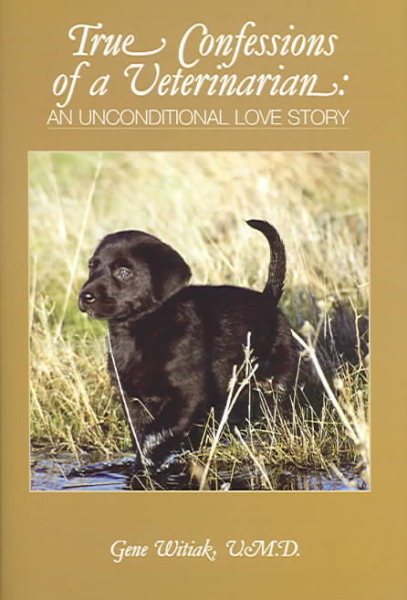 True Confessions of a Veterinarian: An Unconditional Love Story cover