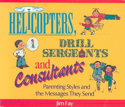 Helicopters, Drill Sergeants & Consultants: Parenting Styles and the Messages They Send cover