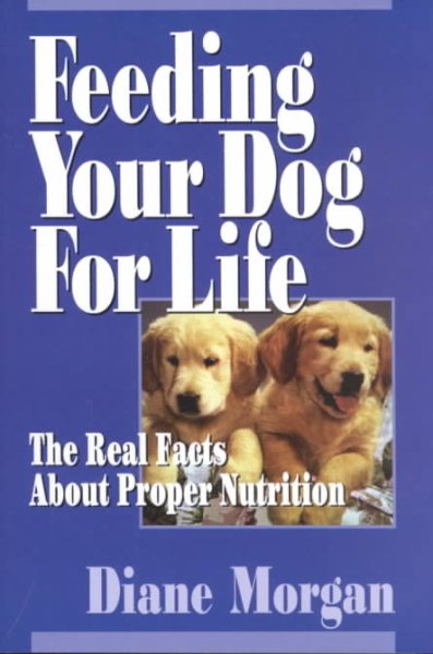Feeding Your Dog for Life: The Real Facts About Proper Nutrition cover