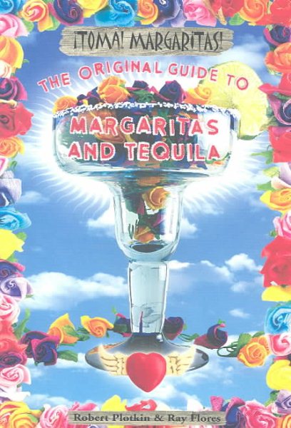 Toma! Margaritas!: The Original Guide to Margaritas and Tequila