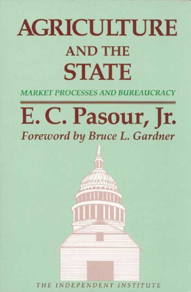 Agriculture and the State: Market Processes and Bureaucracy (Independent Studies in Political Economy) cover
