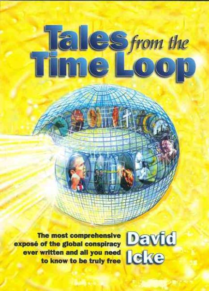 Tales from the Time Loop: The Most Comprehensive Expose of the Global Conspiracy Ever Written and All You Need to Know to Be Truly Free cover