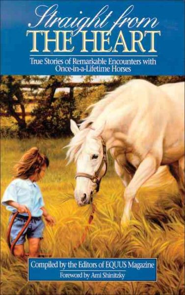 Straight from the Heart: True Stories of Remarkable Encounters With Once-In-A-Lifetime Horses cover