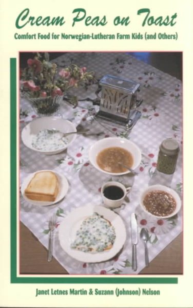 Cream Peas on Toast: Comfort Food for Norwegian-Lutheran Farm Kids (And Others) cover