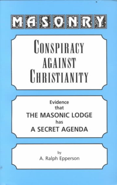 Masonry: Conspiracy Against Christianity--Evidence That the Masonic Lodge Has a Secret Agenda cover