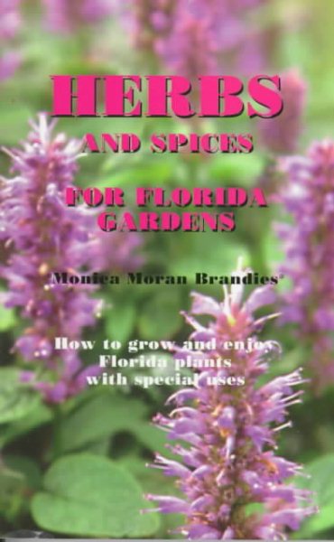 Herbs and Spices for Florida Gardens: How to Grow and Enjoy Florida Plants With Special Uses