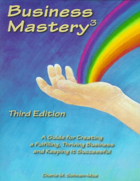 Business Mastery : A Guide for Creating a Fulfilling, Thriving Business and Keeping It Successful cover