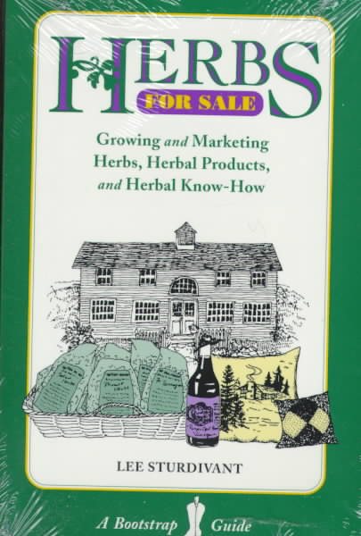 Herbs for Sale: Growing and Marketing Herbs, Herbal Products, and Herbal Know-How (Bootstrap Guide)